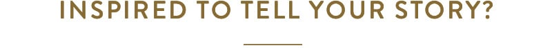 Inspired to tell your story?